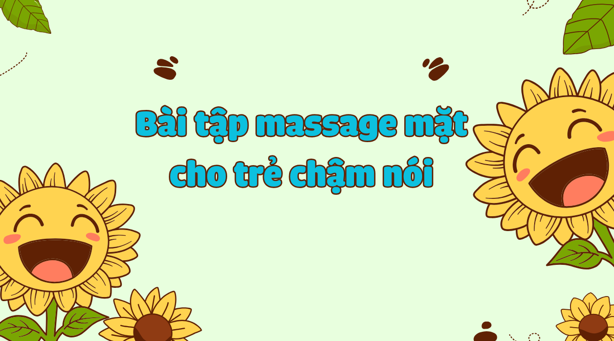 Bài tập massage mặt cho trẻ chậm nói